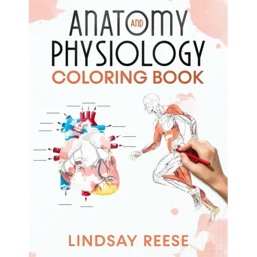 Anatomy and Physiology Coloring Book: A Self-Test Human Anatomy Coloring Book for Adults, Teens, Doctors, Nurses and Students