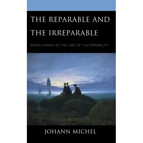 The Reparable and the Irreparable: Being Human in the Age of Vulnerability