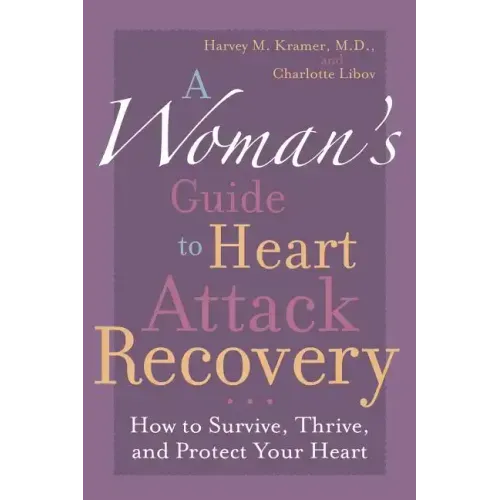 A Woman's Guide to Heart Attack Recovery: How to Survive, Thrive, and Protect Your Heart