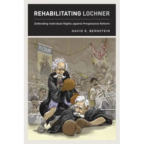 Rehabilitating Lochner: Defending Individual Rights against Progressive Reform