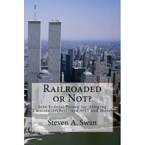 Railroaded or Not?: Into Federal Prison for Alleging Zionists Orchestrated 9/11 and More!