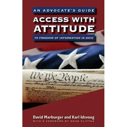 Access with Attitude: An Advocate's Guide to Freedom of Information in Ohio