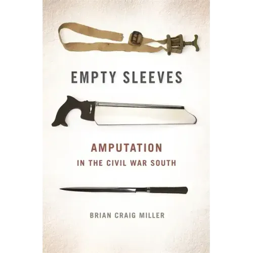 Empty Sleeves: Amputation in the Civil War South