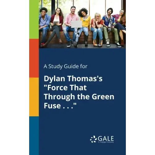 A Study Guide for Dylan Thomas's "Force That Through the Green Fuse . . ."