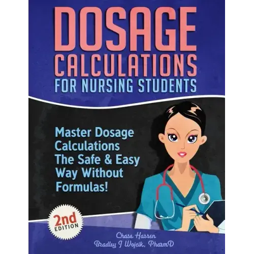 Dosage Calculations for Nursing Students: Master Dosage Calculations The Safe & Easy Way Without Formulas!