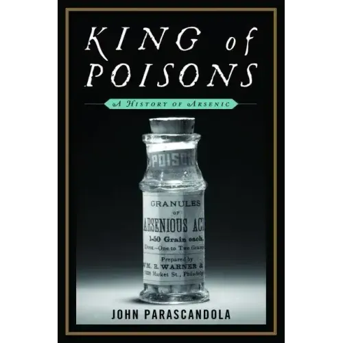 King of Poisons: A History of Arsenic