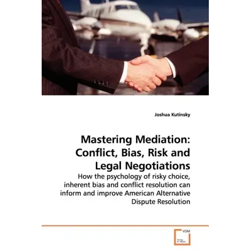 Mastering Mediation: Conflict, Bias, Risk and Legal Negotiations