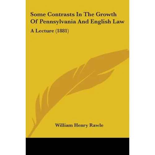 Some Contrasts In The Growth Of Pennsylvania And English Law: A Lecture (1881)