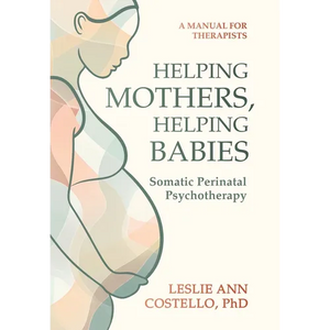 Helping Mothers, Helping Babies: Somatic Perinatal Psychotherapy - Hardcover