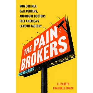 The Pain Brokers: How Con Men, Call Centers, and Rogue Doctors Fuel America's Lawsuit Factory - Hardcover