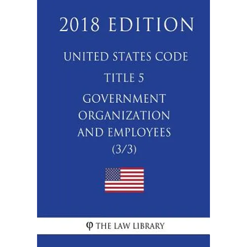 United States Code - Title 5 - Government Organization and Employees (3/3) (2018 Edition)