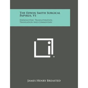 The Edwin Smith Surgical Papyrus, V1: Hieroglyphic Transliteration, Translation and Commentary - Paperback