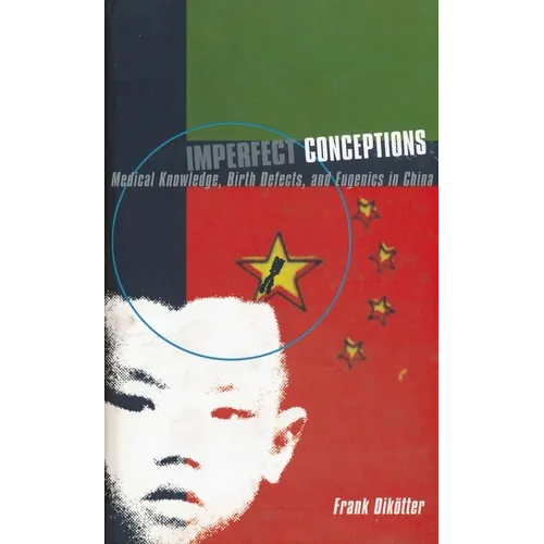Imperfect Conceptions: Medical Knowledge, Birth Defects, and Eugenics in China