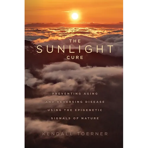The Sunlight Cure: Preventing Aging and Reversing Disease Using the Epigenetic Signals of Nature