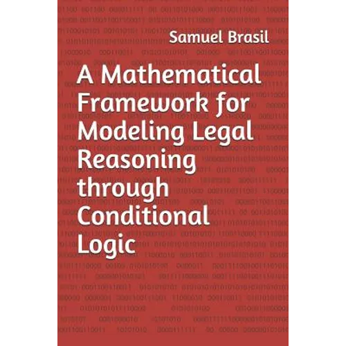 A Mathematical Framework for Modeling Legal Reasoning through Conditional Logic: Second Edition