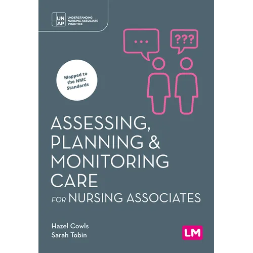 Assessing, Planning and Monitoring Care for Nursing Associates (First edition)