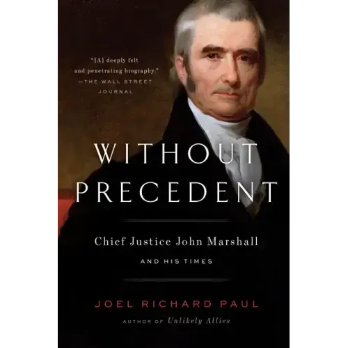 Without Precedent: Chief Justice John Marshall and His Times