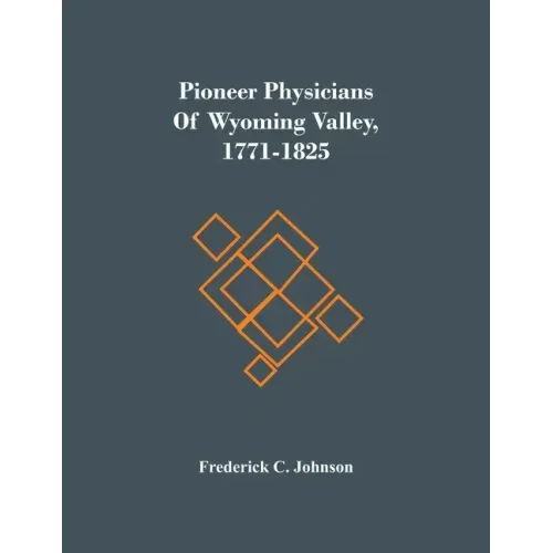 Pioneer Physicians Of Wyoming Valley, 1771-1825