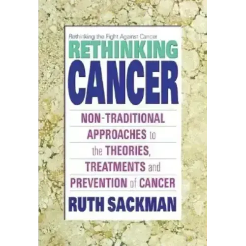 Rethinking Cancer: Non-Traditional Approaches to the Theories, Treatments and Preventions of Cancer