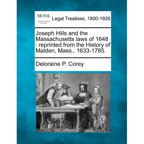 Joseph Hills and the Massachusetts Laws of 1648: Reprinted from the History of Malden, Mass., 1633-1785.