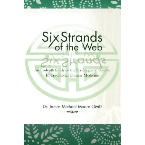 Six Strands of the Web: An In-Depth Study of the Six Stages of Disease in Traditional Chinese Medicine