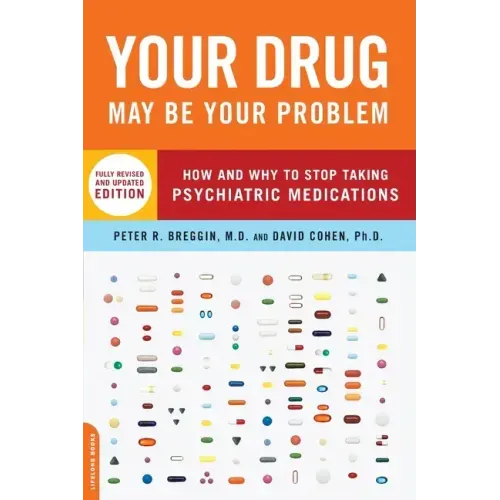 Your Drug May Be Your Problem: How and Why to Stop Taking Psychiatric Medications