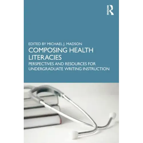 Composing Health Literacies: Perspectives and Resources for Undergraduate Writing Instruction