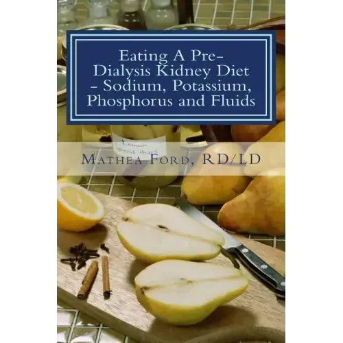 Eating A Pre-Dialysis Kidney Diet - Sodium, Potassium, Phosphorus and Fluids: A Kidney Disease Solution