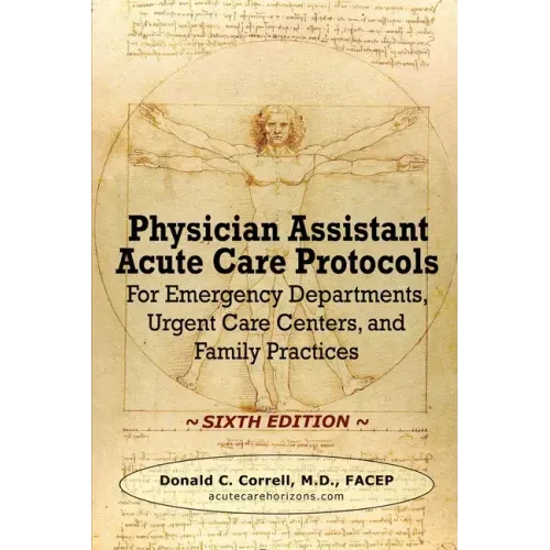 Physician Assistant Acute Care Protocols - SIXTH EDITION: For Emergency Departments, Urgent Care Centers, and Family Practices