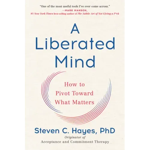A Liberated Mind: How to Pivot Toward What Matters