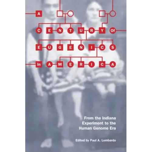 A Century of Eugenics in America: From the Indiana Experiment to the Human Genome Era