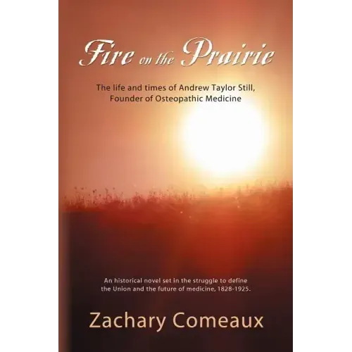 Fire on the Prairie: The Life and Times of Andrew Taylor Still, Founder of Osteopathic Medicine
