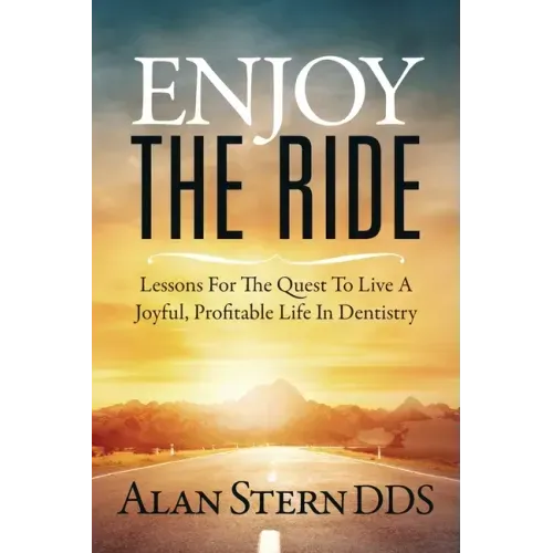 Enjoy the Ride: Lessons for the Quest to Live a Joyful, Profitable Life in Dentistry