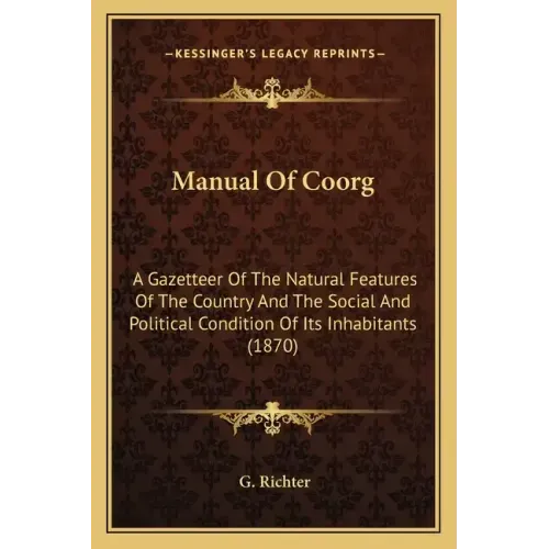 Manual of Coorg: A Gazetteer of the Natural Features of the Country and the Social and Political Condition of Its Inhabitants (1870)