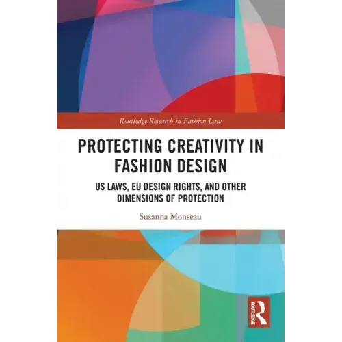 Protecting Creativity in Fashion Design: US Laws, EU Design Rights, and Other Dimensions of Protection