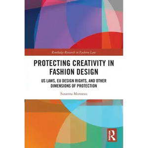 Protecting Creativity in Fashion Design: US Laws, EU Design Rights, and Other Dimensions of Protection - Paperback
