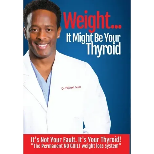 Weight? It Might Be Your Thyroid: It's Not Your Fault. It's Your Thyroid! the Permanent No Guilt Weight Loss System
