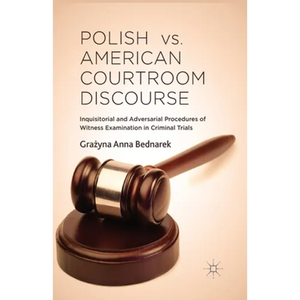 Polish vs. American Courtroom Discourse: Inquisitorial and Adversarial Procedures of Witness Examination in Criminal Trials - Paperback