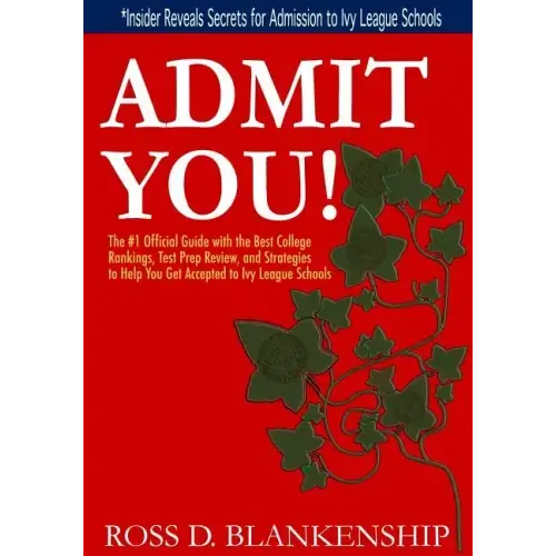 Admit You!: Top Secrets to Increase Your SAT and ACT Scores and Get Accepted to the Best Colleges and Ivy League Universities