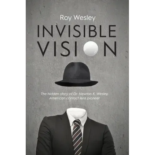 Invisible Vision: The hidden story of Dr. Newton K. Wesley, American contact lens pioneer