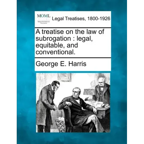 A treatise on the law of subrogation: legal, equitable, and conventional.
