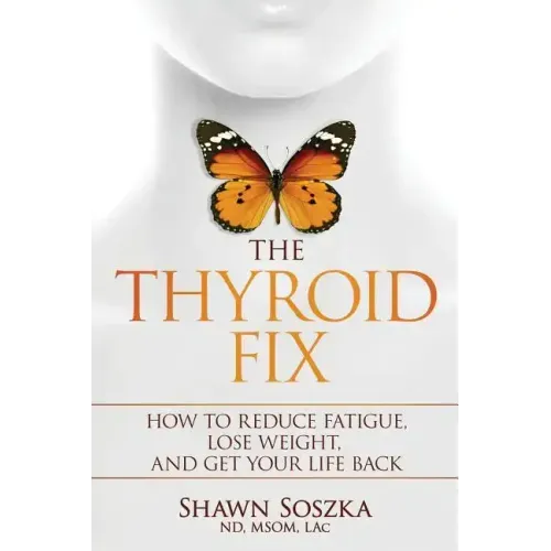 The Thyroid Fix: How to Reduce Fatigue, Lose Weight, and Get Your Life Back