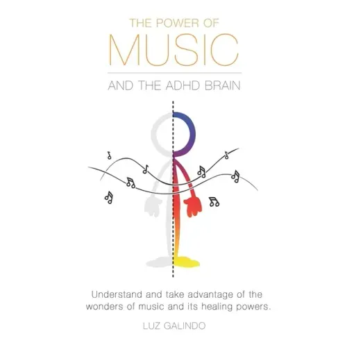 The Power of Music and the ADHD Brain: Understand and take advantage of the wonders of music and its healing powers.