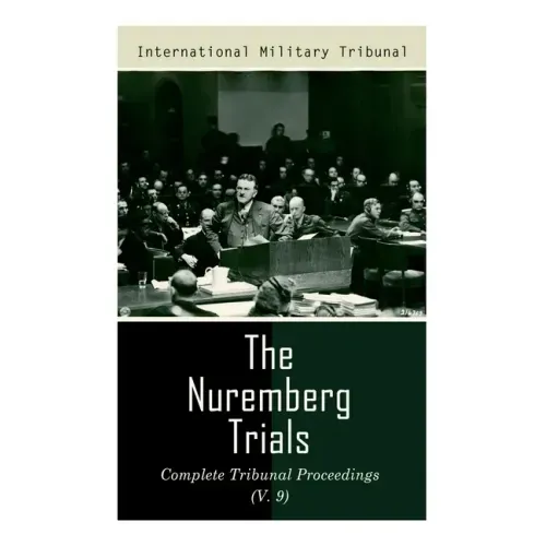 The Nuremberg Trials: Complete Tribunal Proceedings (V. 9): Trial Proceedings From 8 March 1946 to 23 March 1946
