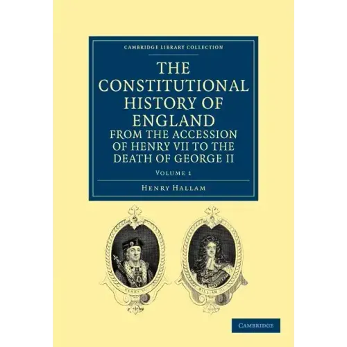 The Constitutional History of England from the Accession of Henry VII to the Death of George II - Volume 1