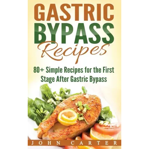 Gastric Bypass Recipes: 80+ Simple Recipes for the First Stage After Gastric Bypass Surgery