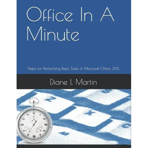 Office In A Minute: Steps for Performing Basic Tasks in Microsoft Office 365
