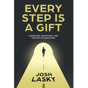 Every Step Is a Gift: Caregiving, Endurance, and the Path to Gratitude - Hardcover