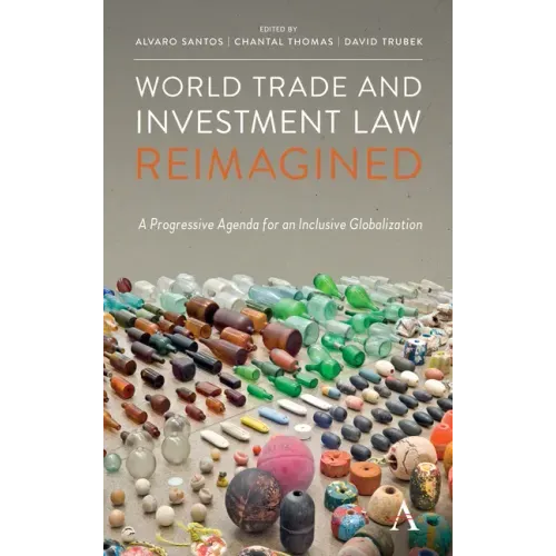 World Trade and Investment Law Reimagined: A Progressive Agenda for an Inclusive Globalization