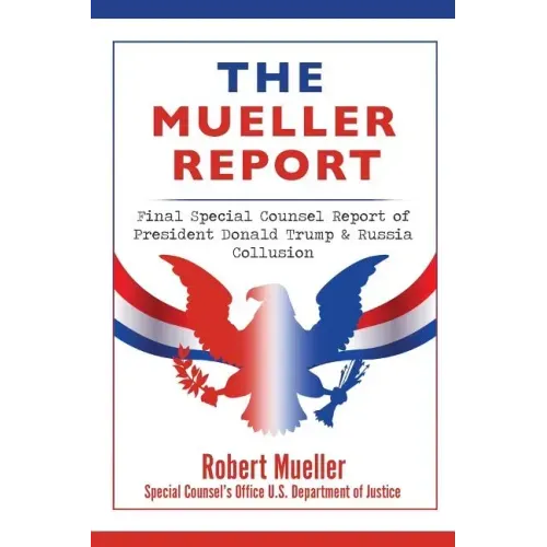 The Mueller Report: Final Special Counsel Report of President Donald Trump & Russia Collusion